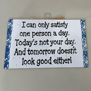 HUMOROUS “ I CAN ONLY SATISFY ONE PERSON A DAY” PLAQUE